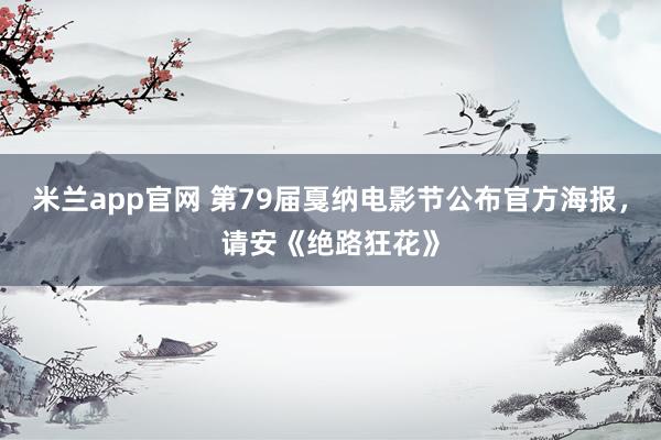 米兰app官网 第79届戛纳电影节公布官方海报，请安《绝路狂花》