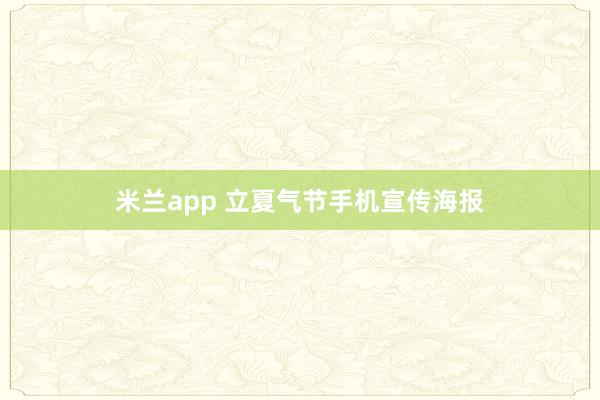 米兰app 立夏气节手机宣传海报