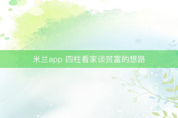 米兰app 四柱看家谈贫富的想路